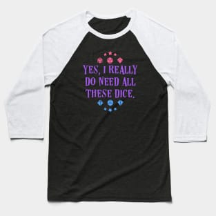 Dice Addict - Yes I Really Do Need These Dice Tabletop RPG Vault Baseball T-Shirt